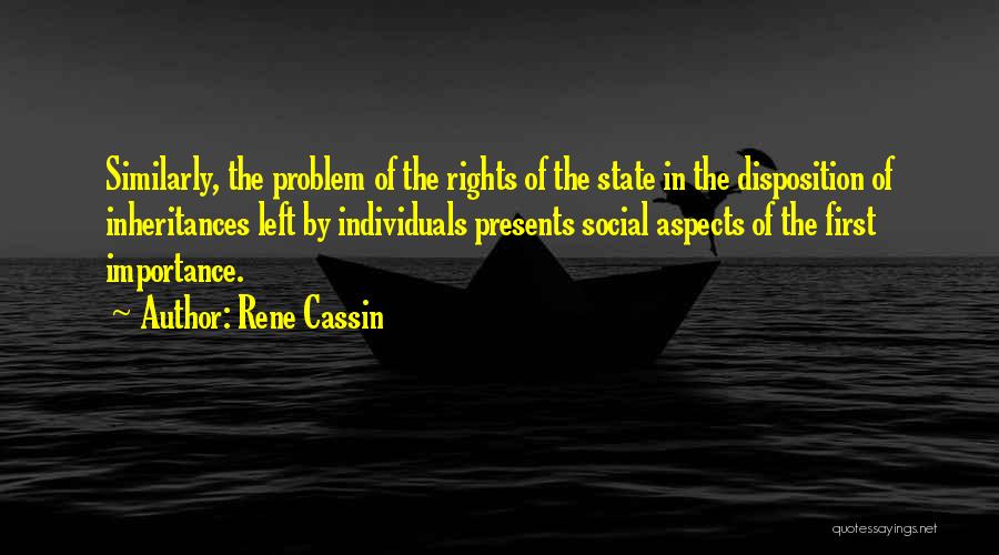Rene Cassin Quotes: Similarly, The Problem Of The Rights Of The State In The Disposition Of Inheritances Left By Individuals Presents Social Aspects