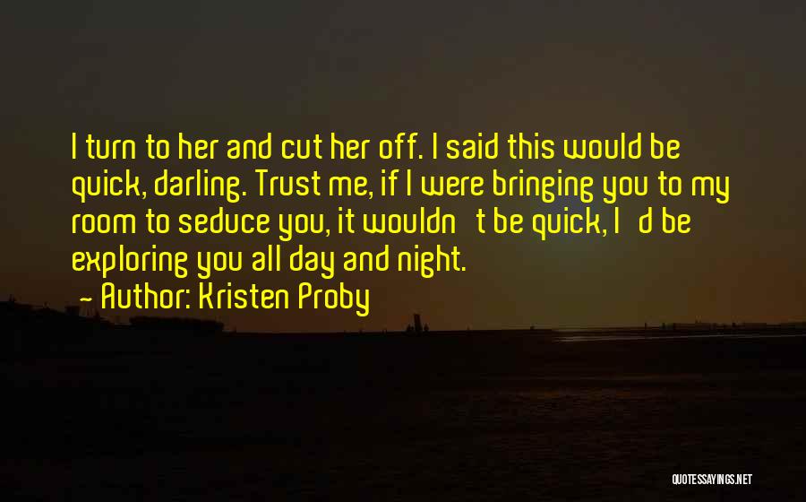 Kristen Proby Quotes: I Turn To Her And Cut Her Off. I Said This Would Be Quick, Darling. Trust Me, If I Were