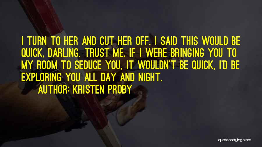 Kristen Proby Quotes: I Turn To Her And Cut Her Off. I Said This Would Be Quick, Darling. Trust Me, If I Were