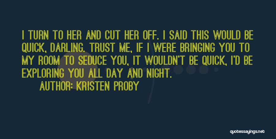 Kristen Proby Quotes: I Turn To Her And Cut Her Off. I Said This Would Be Quick, Darling. Trust Me, If I Were