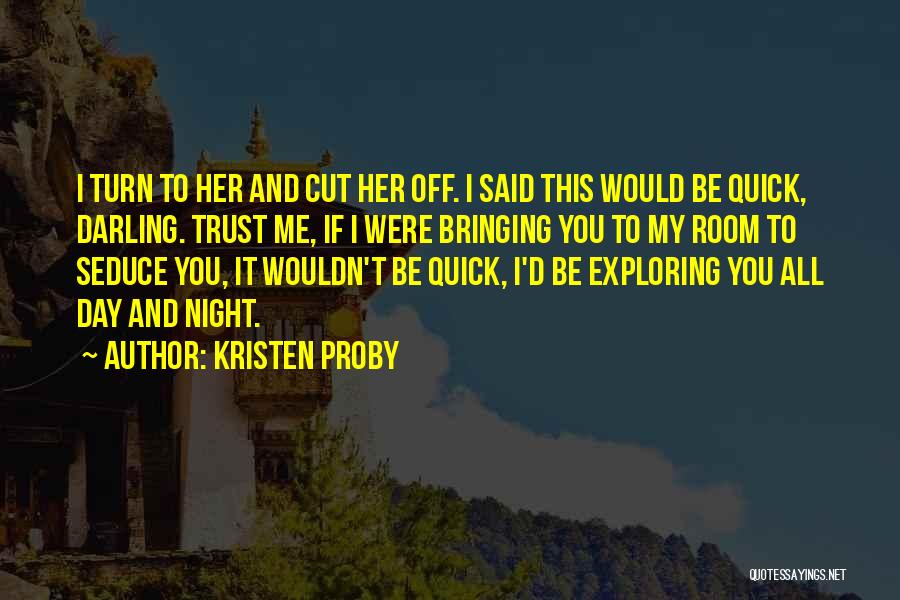 Kristen Proby Quotes: I Turn To Her And Cut Her Off. I Said This Would Be Quick, Darling. Trust Me, If I Were