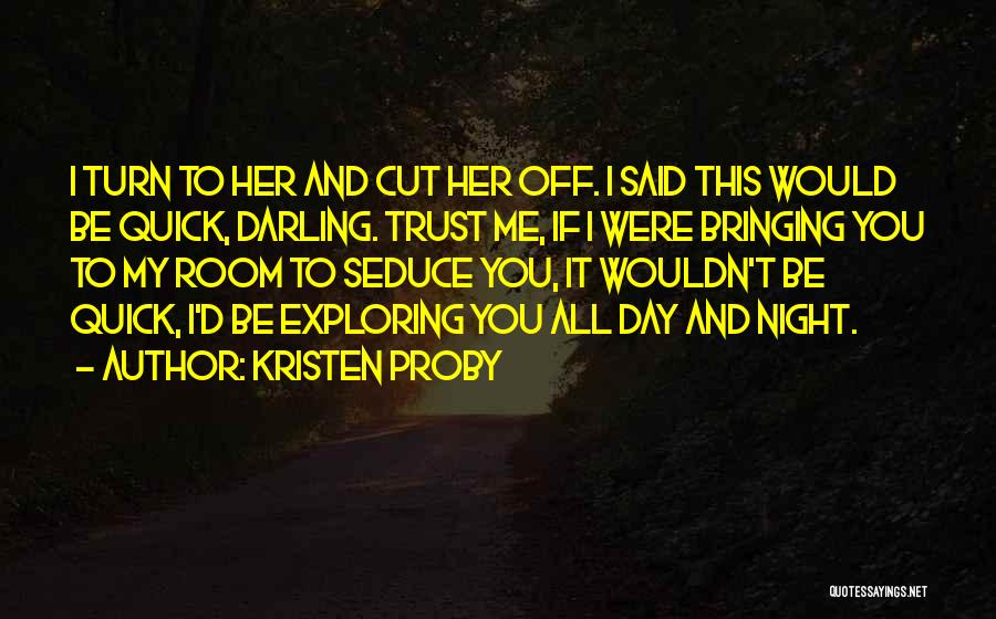 Kristen Proby Quotes: I Turn To Her And Cut Her Off. I Said This Would Be Quick, Darling. Trust Me, If I Were