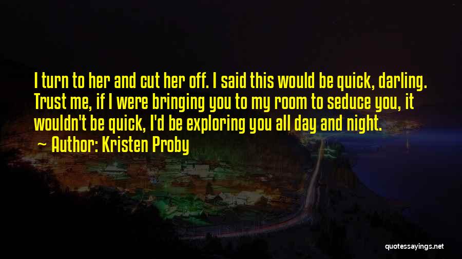 Kristen Proby Quotes: I Turn To Her And Cut Her Off. I Said This Would Be Quick, Darling. Trust Me, If I Were