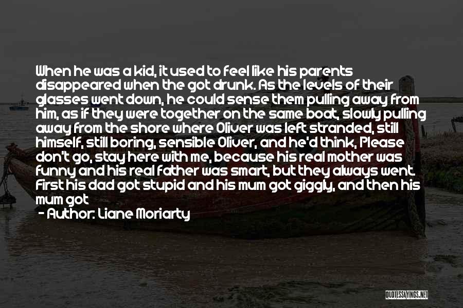 Liane Moriarty Quotes: When He Was A Kid, It Used To Feel Like His Parents Disappeared When The Got Drunk. As The Levels