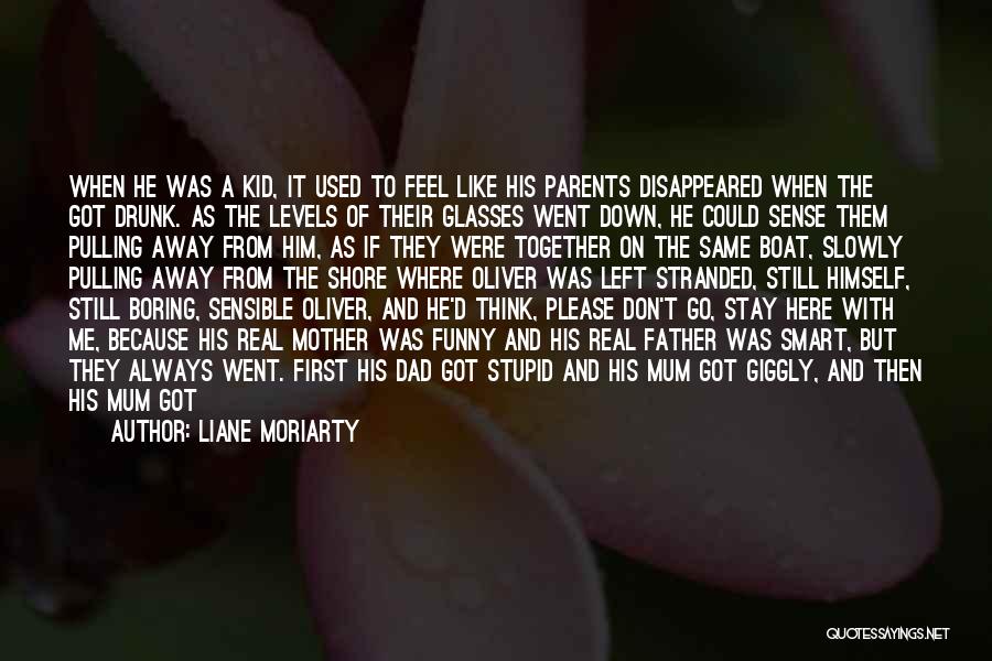 Liane Moriarty Quotes: When He Was A Kid, It Used To Feel Like His Parents Disappeared When The Got Drunk. As The Levels
