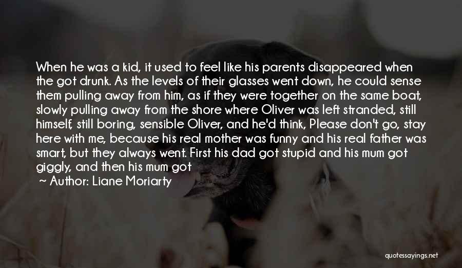 Liane Moriarty Quotes: When He Was A Kid, It Used To Feel Like His Parents Disappeared When The Got Drunk. As The Levels