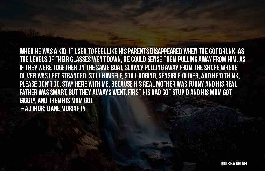 Liane Moriarty Quotes: When He Was A Kid, It Used To Feel Like His Parents Disappeared When The Got Drunk. As The Levels