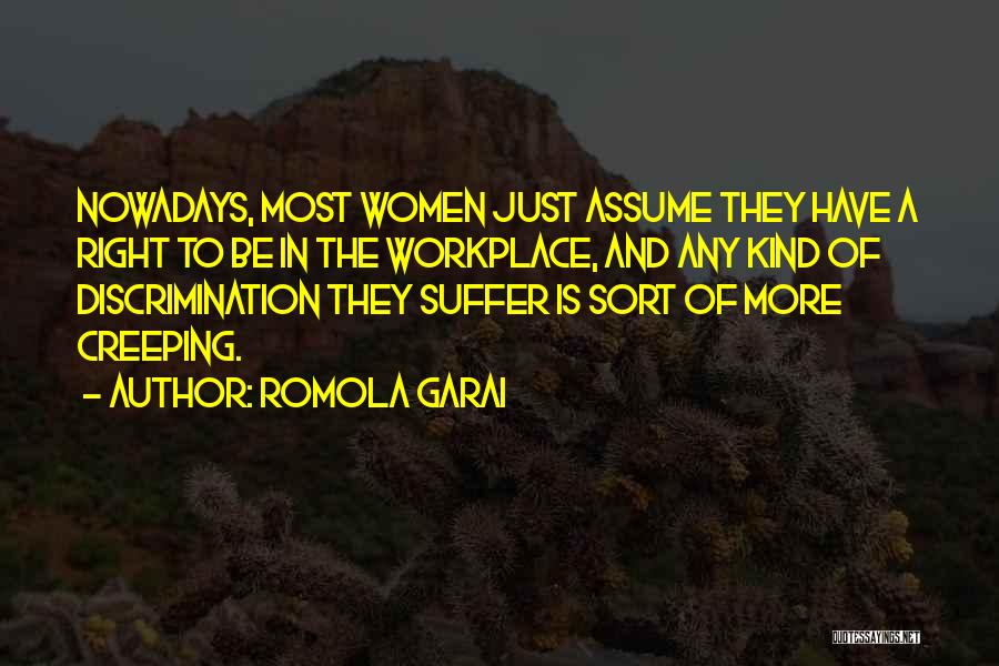 Romola Garai Quotes: Nowadays, Most Women Just Assume They Have A Right To Be In The Workplace, And Any Kind Of Discrimination They