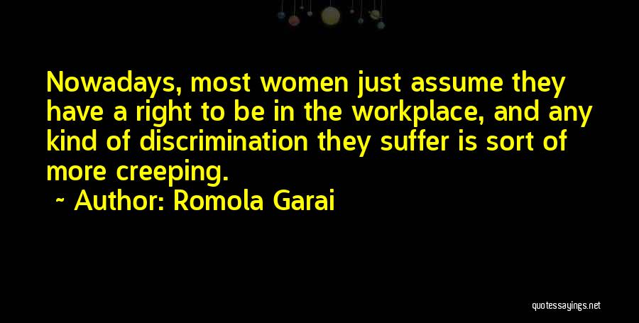Romola Garai Quotes: Nowadays, Most Women Just Assume They Have A Right To Be In The Workplace, And Any Kind Of Discrimination They