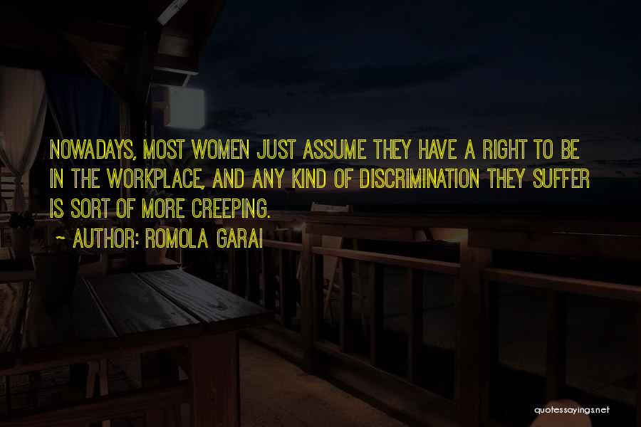 Romola Garai Quotes: Nowadays, Most Women Just Assume They Have A Right To Be In The Workplace, And Any Kind Of Discrimination They