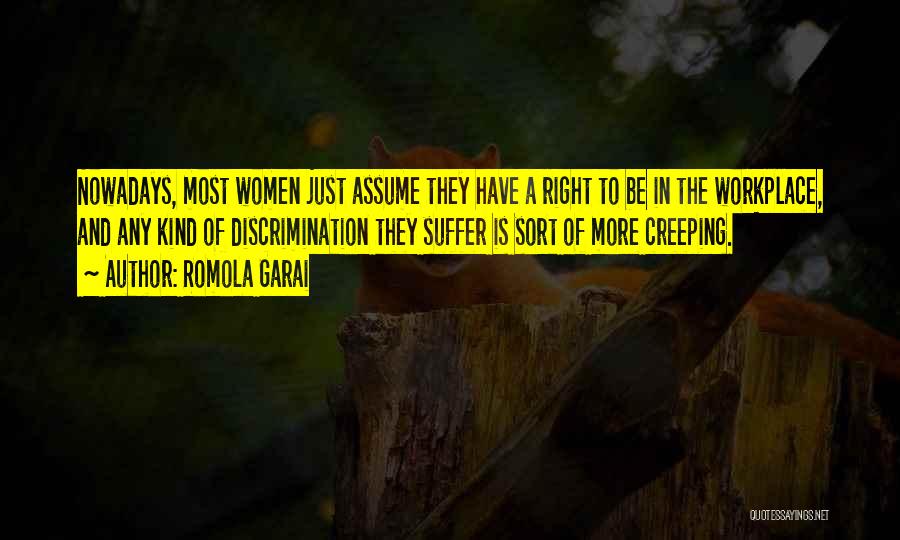 Romola Garai Quotes: Nowadays, Most Women Just Assume They Have A Right To Be In The Workplace, And Any Kind Of Discrimination They