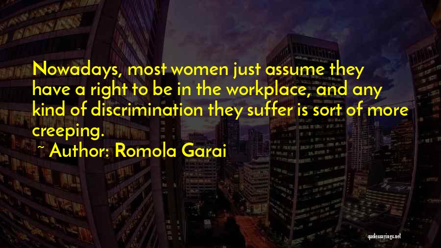 Romola Garai Quotes: Nowadays, Most Women Just Assume They Have A Right To Be In The Workplace, And Any Kind Of Discrimination They