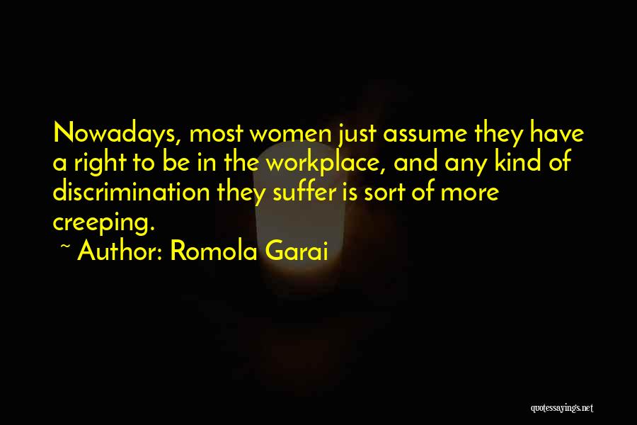 Romola Garai Quotes: Nowadays, Most Women Just Assume They Have A Right To Be In The Workplace, And Any Kind Of Discrimination They