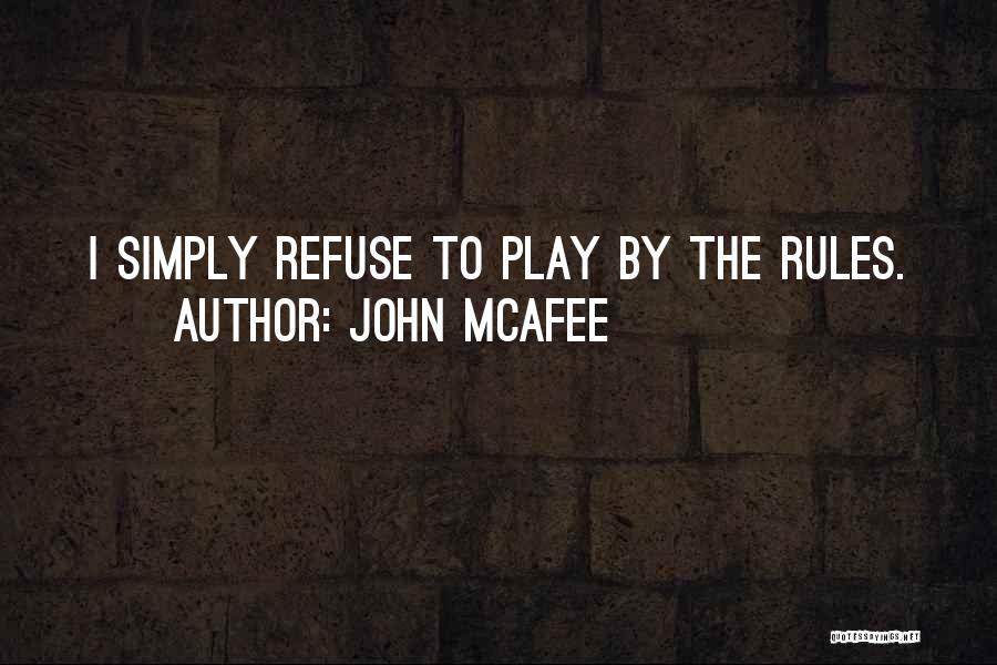 John McAfee Quotes: I Simply Refuse To Play By The Rules.