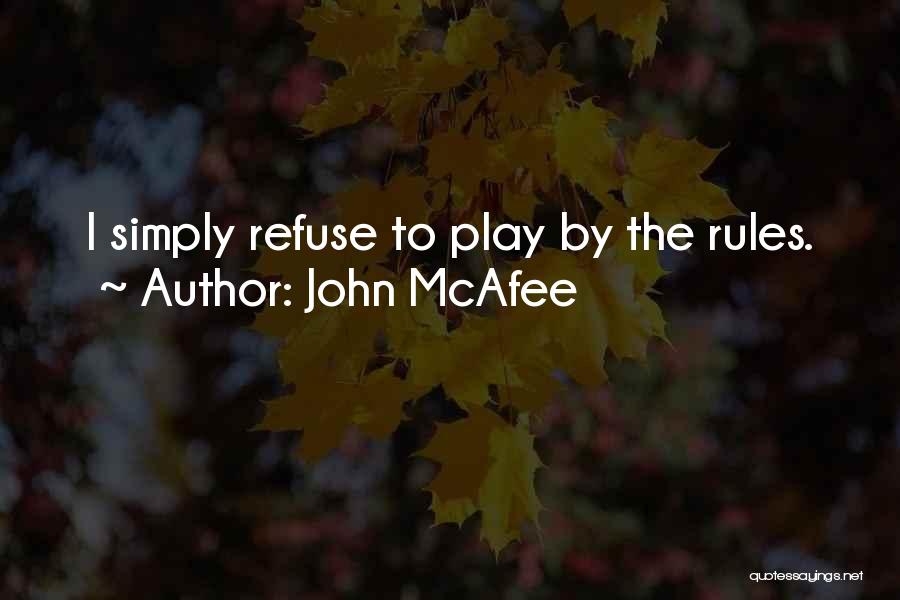 John McAfee Quotes: I Simply Refuse To Play By The Rules.