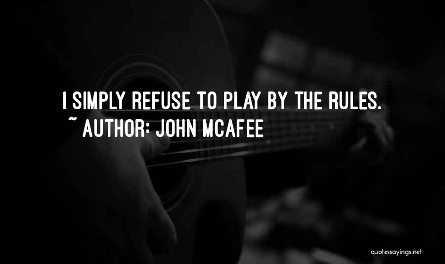 John McAfee Quotes: I Simply Refuse To Play By The Rules.