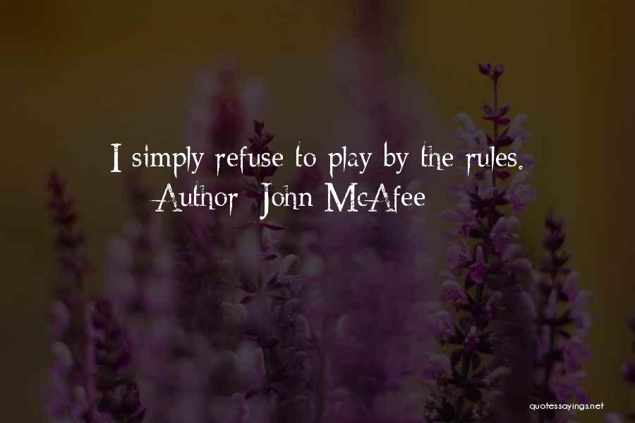 John McAfee Quotes: I Simply Refuse To Play By The Rules.