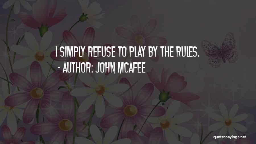 John McAfee Quotes: I Simply Refuse To Play By The Rules.