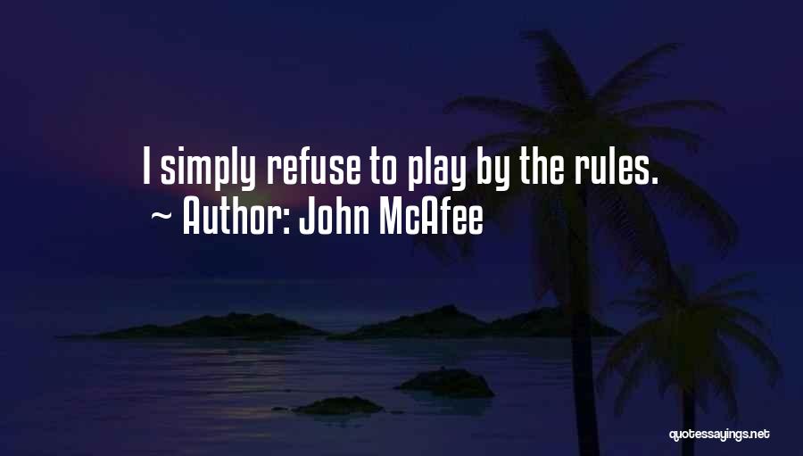 John McAfee Quotes: I Simply Refuse To Play By The Rules.