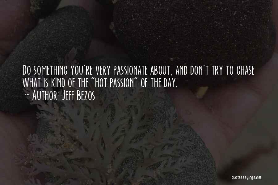 Jeff Bezos Quotes: Do Something You're Very Passionate About, And Don't Try To Chase What Is Kind Of The Hot Passion Of The