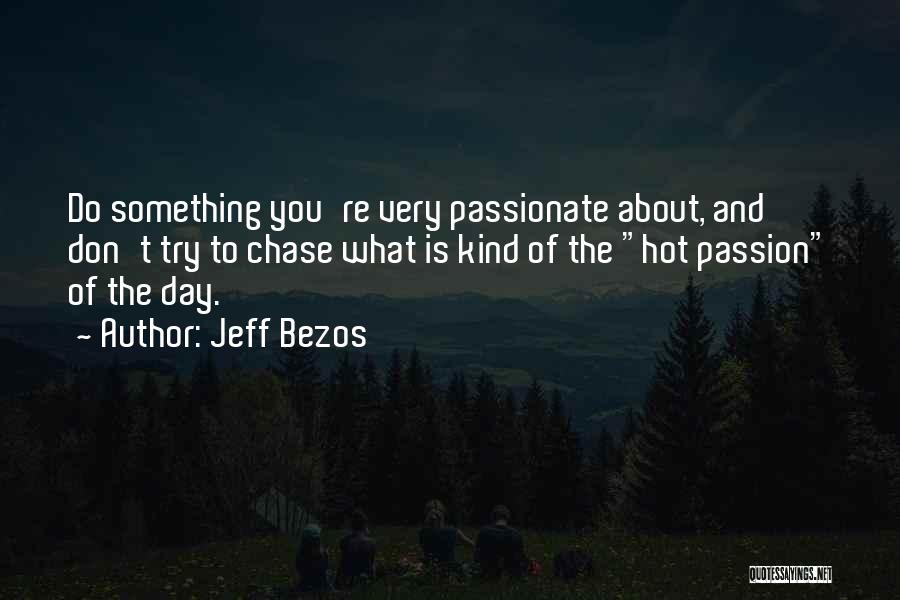 Jeff Bezos Quotes: Do Something You're Very Passionate About, And Don't Try To Chase What Is Kind Of The Hot Passion Of The