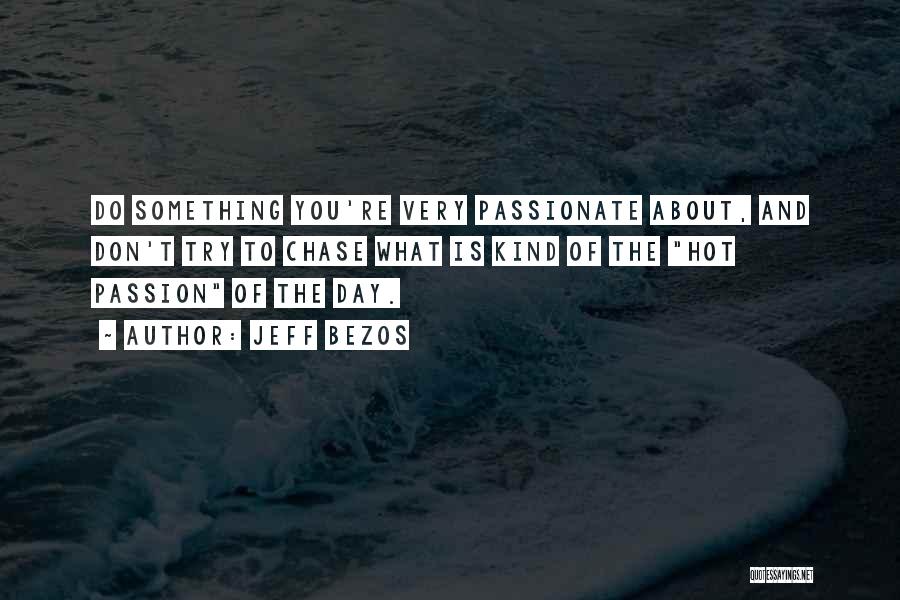 Jeff Bezos Quotes: Do Something You're Very Passionate About, And Don't Try To Chase What Is Kind Of The Hot Passion Of The