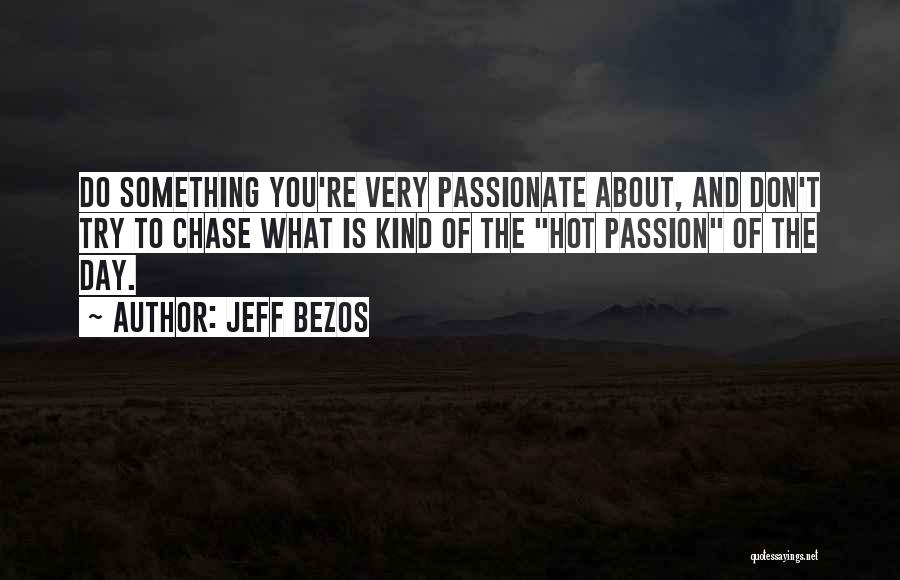 Jeff Bezos Quotes: Do Something You're Very Passionate About, And Don't Try To Chase What Is Kind Of The Hot Passion Of The