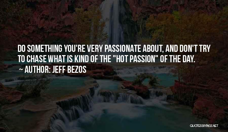 Jeff Bezos Quotes: Do Something You're Very Passionate About, And Don't Try To Chase What Is Kind Of The Hot Passion Of The