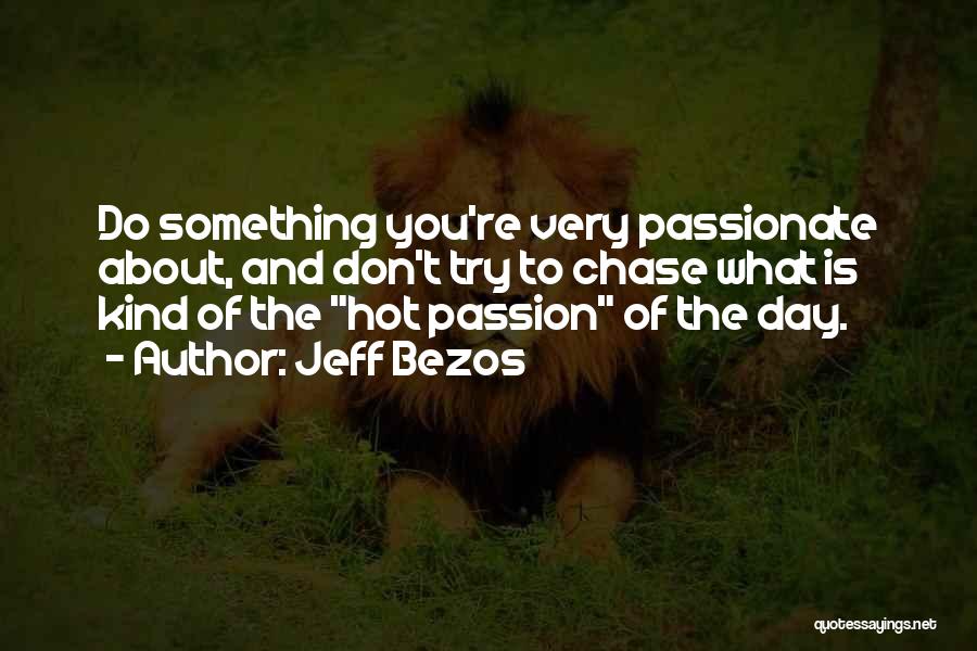 Jeff Bezos Quotes: Do Something You're Very Passionate About, And Don't Try To Chase What Is Kind Of The Hot Passion Of The