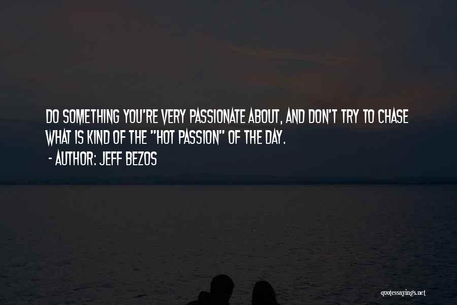 Jeff Bezos Quotes: Do Something You're Very Passionate About, And Don't Try To Chase What Is Kind Of The Hot Passion Of The