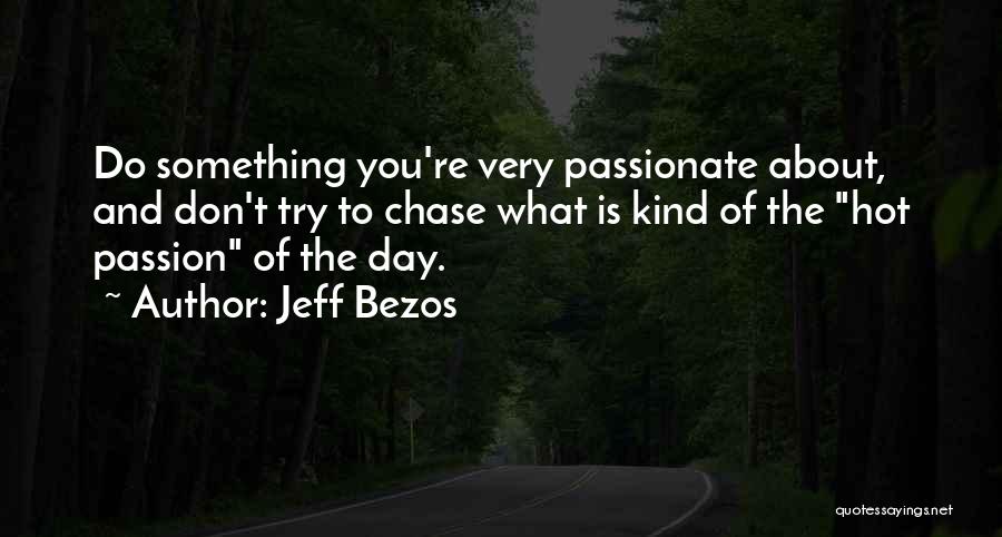 Jeff Bezos Quotes: Do Something You're Very Passionate About, And Don't Try To Chase What Is Kind Of The Hot Passion Of The