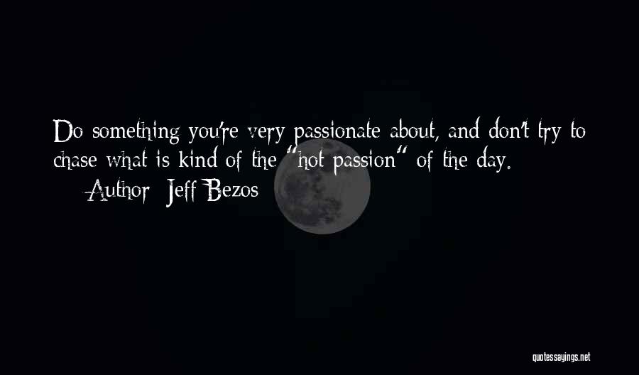 Jeff Bezos Quotes: Do Something You're Very Passionate About, And Don't Try To Chase What Is Kind Of The Hot Passion Of The