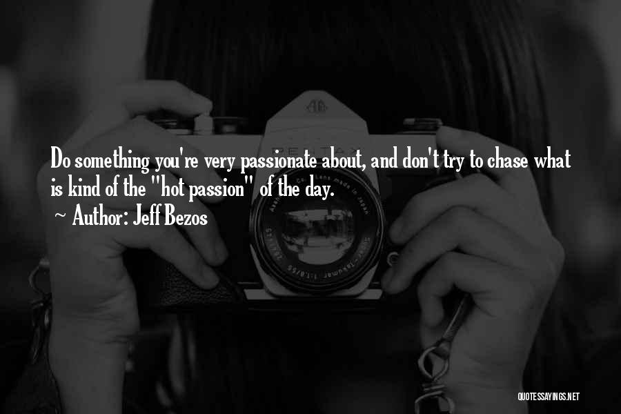 Jeff Bezos Quotes: Do Something You're Very Passionate About, And Don't Try To Chase What Is Kind Of The Hot Passion Of The