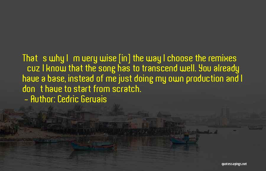 Cedric Gervais Quotes: That's Why I'm Very Wise [in] The Way I Choose The Remixes 'cuz I Know That The Song Has To