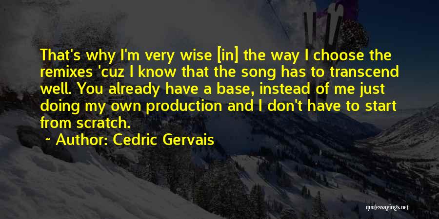 Cedric Gervais Quotes: That's Why I'm Very Wise [in] The Way I Choose The Remixes 'cuz I Know That The Song Has To