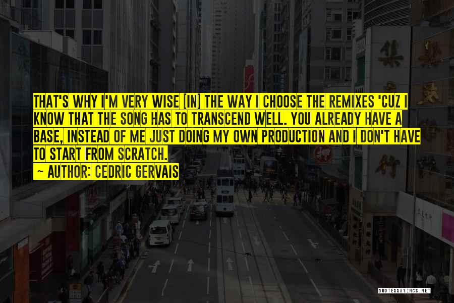 Cedric Gervais Quotes: That's Why I'm Very Wise [in] The Way I Choose The Remixes 'cuz I Know That The Song Has To