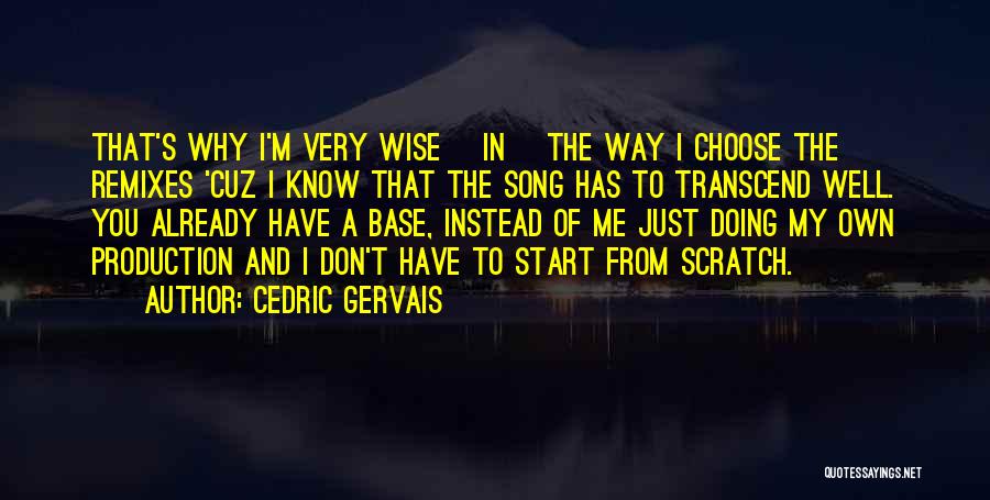 Cedric Gervais Quotes: That's Why I'm Very Wise [in] The Way I Choose The Remixes 'cuz I Know That The Song Has To