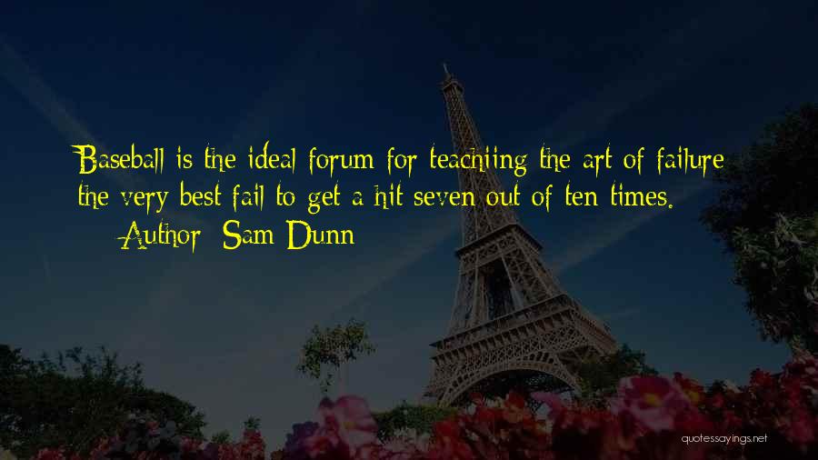 Sam Dunn Quotes: Baseball Is The Ideal Forum For Teachiing The Art Of Failure; The Very Best Fail To Get A Hit Seven