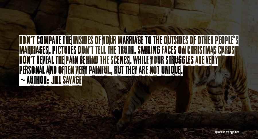 Jill Savage Quotes: Don't Compare The Insides Of Your Marriage To The Outsides Of Other People's Marriages. Pictures Don't Tell The Truth. Smiling