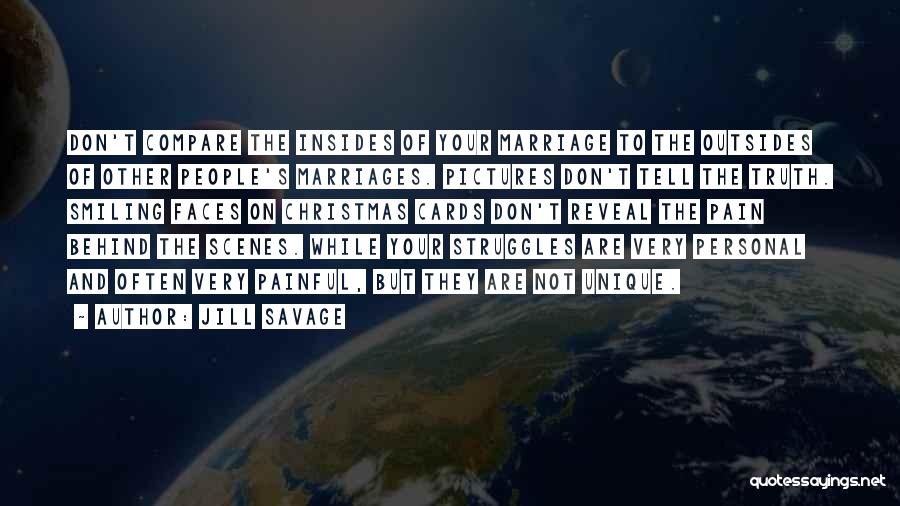 Jill Savage Quotes: Don't Compare The Insides Of Your Marriage To The Outsides Of Other People's Marriages. Pictures Don't Tell The Truth. Smiling