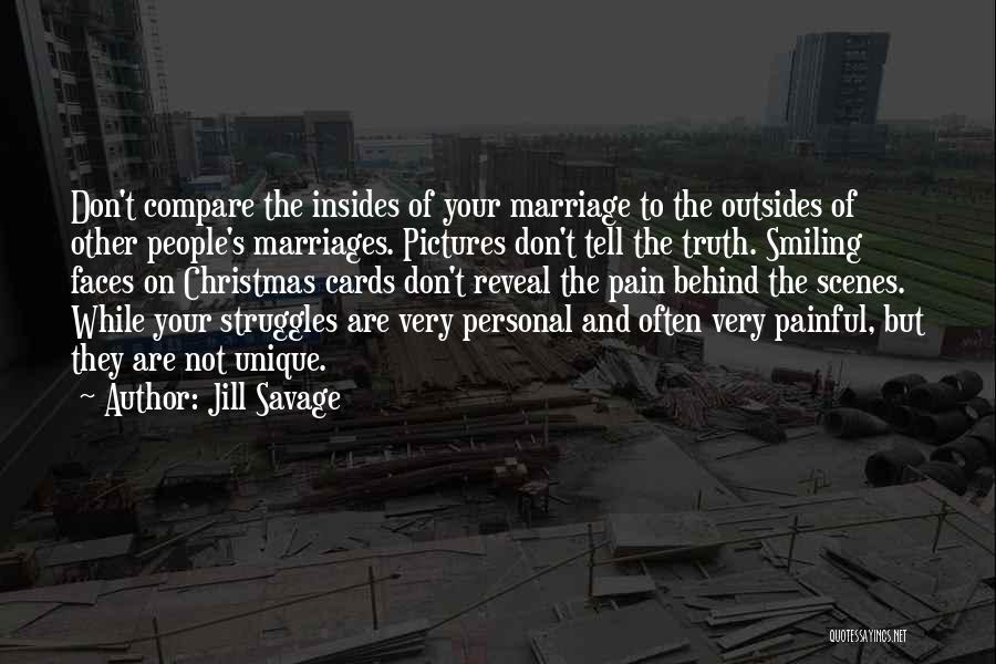 Jill Savage Quotes: Don't Compare The Insides Of Your Marriage To The Outsides Of Other People's Marriages. Pictures Don't Tell The Truth. Smiling