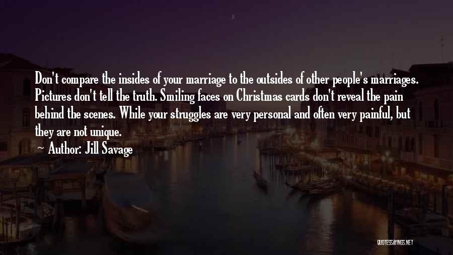 Jill Savage Quotes: Don't Compare The Insides Of Your Marriage To The Outsides Of Other People's Marriages. Pictures Don't Tell The Truth. Smiling