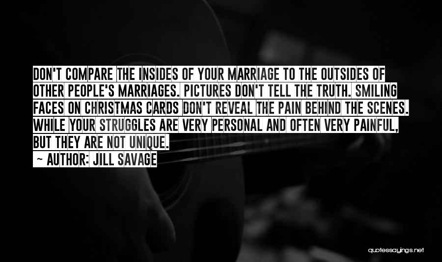 Jill Savage Quotes: Don't Compare The Insides Of Your Marriage To The Outsides Of Other People's Marriages. Pictures Don't Tell The Truth. Smiling