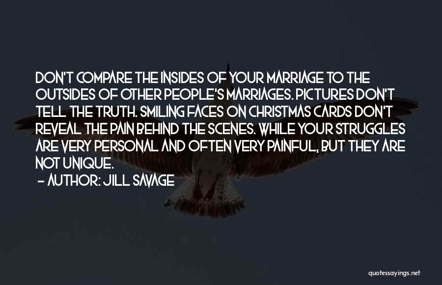Jill Savage Quotes: Don't Compare The Insides Of Your Marriage To The Outsides Of Other People's Marriages. Pictures Don't Tell The Truth. Smiling
