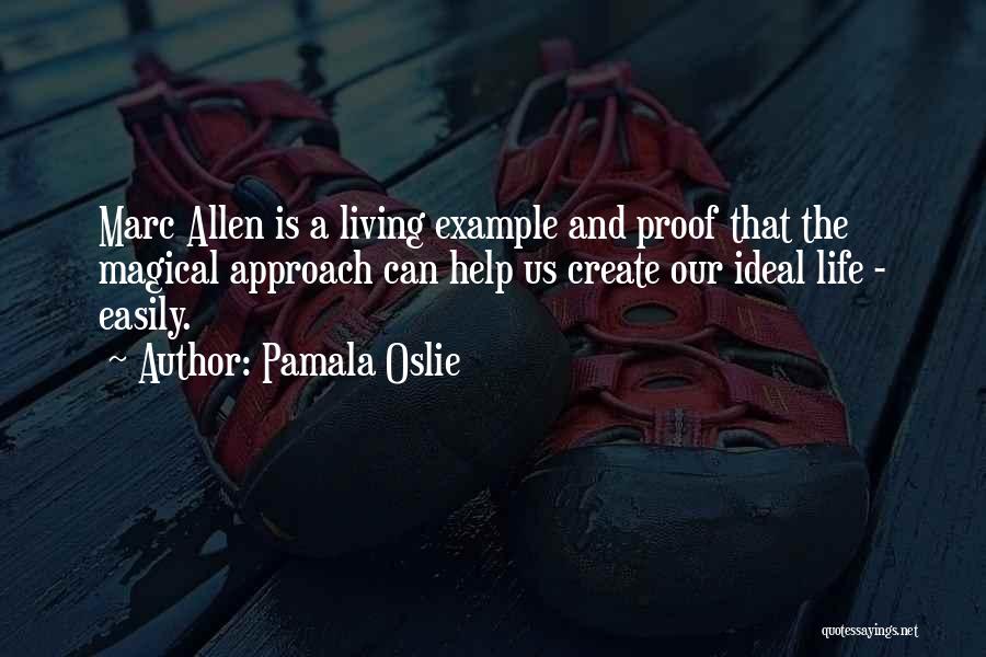 Pamala Oslie Quotes: Marc Allen Is A Living Example And Proof That The Magical Approach Can Help Us Create Our Ideal Life -