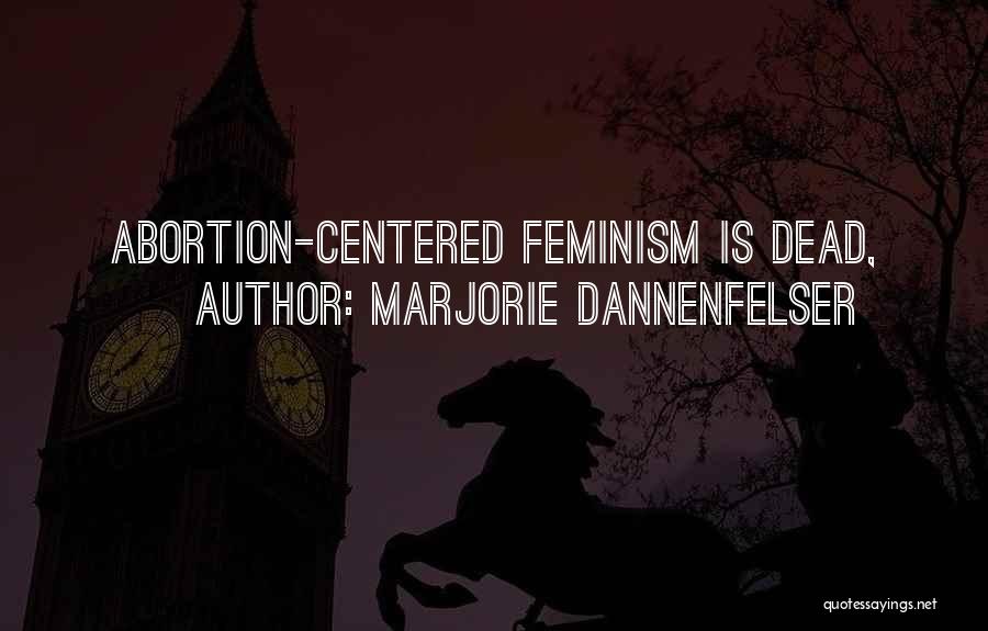 Marjorie Dannenfelser Quotes: Abortion-centered Feminism Is Dead,