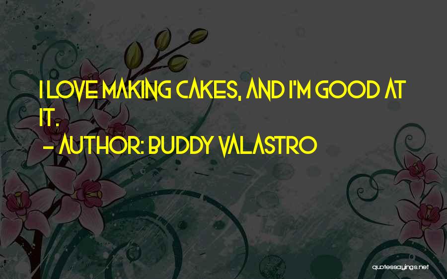 Buddy Valastro Quotes: I Love Making Cakes, And I'm Good At It.