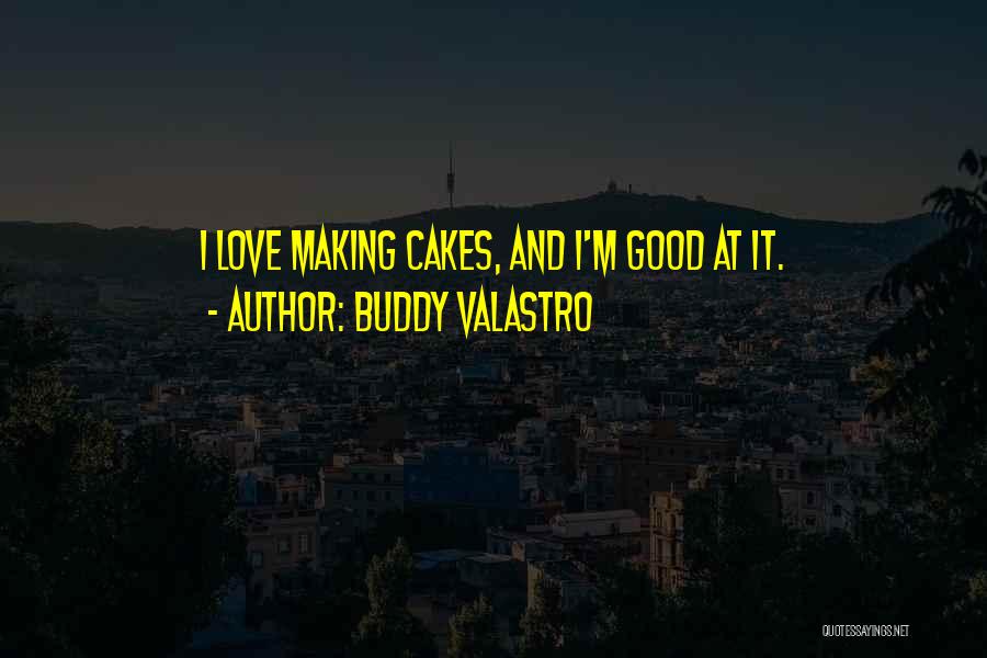 Buddy Valastro Quotes: I Love Making Cakes, And I'm Good At It.