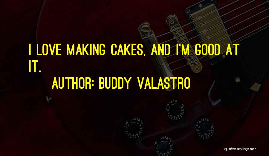 Buddy Valastro Quotes: I Love Making Cakes, And I'm Good At It.