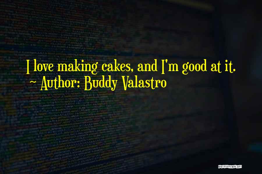 Buddy Valastro Quotes: I Love Making Cakes, And I'm Good At It.